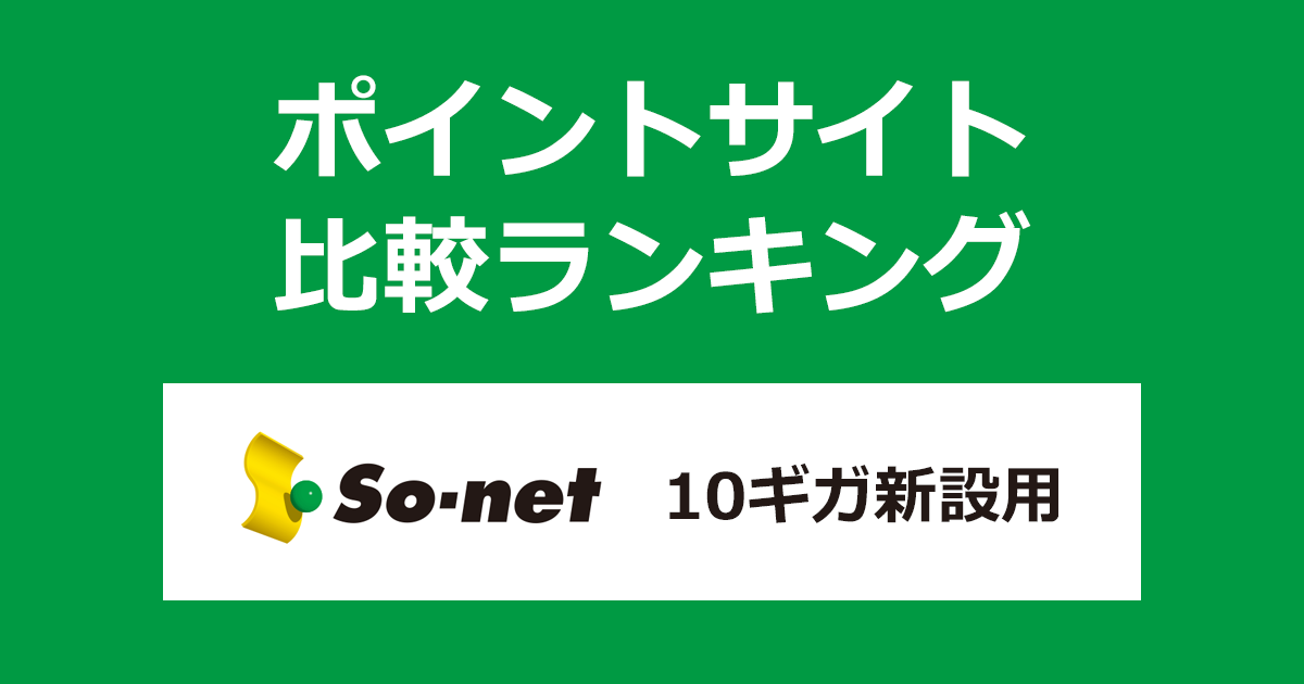 ポイントサイトの比較ランキング。ポイントサイトを経由して「So-net光（ソネット光）10ギガ新設用」を開通完了したときにもらえるポイント数で、ポイントサイトをランキング。