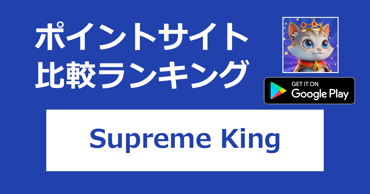 ポイントサイトの比較ランキング。遊んでお金を稼ぐアプリ「Supreme King【Android】」をポイントサイト経由でダウンロードしたときにもらえるポイント数で、ポイントサイトをランキング。