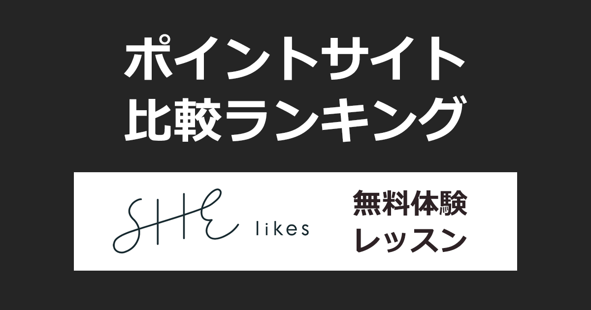 ポイントサイトの比較ランキング。ポイントサイト経由で女性向けキャリアスクール「SHElikes（シーライクス）」の無料体験レッスンを受けたときにもらえるポイント数で、ポイントサイトをランキング。