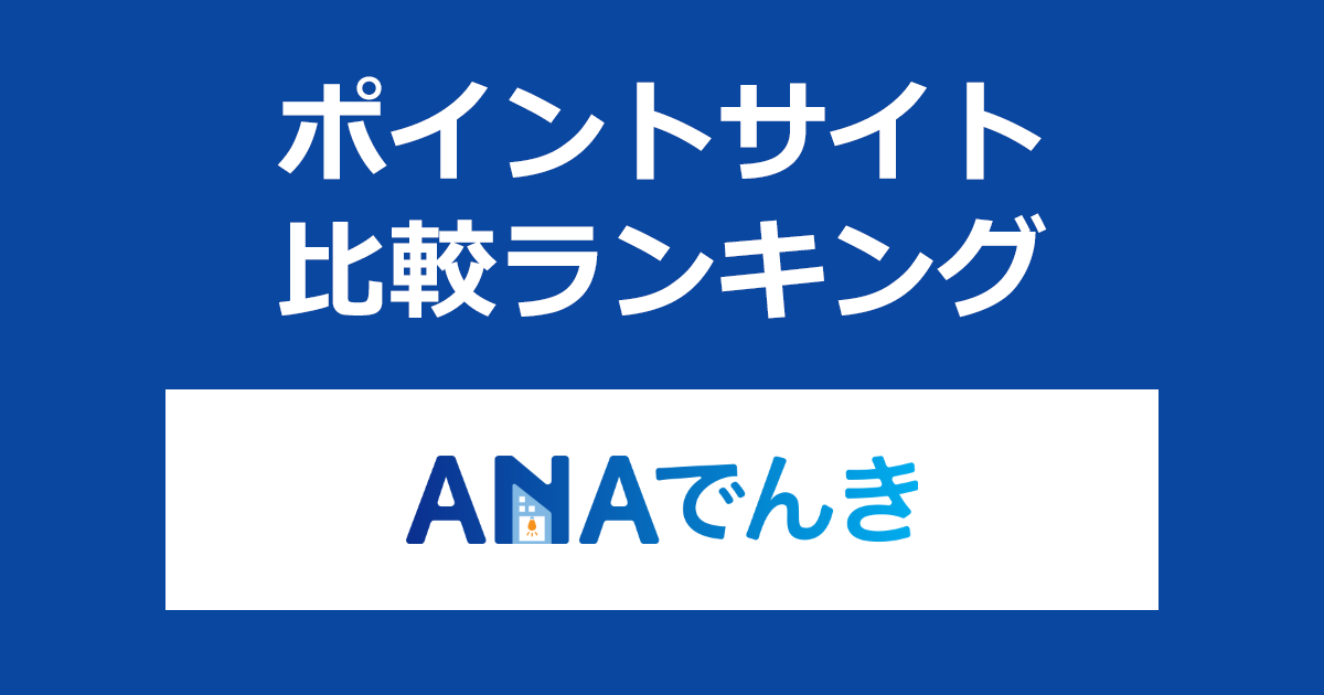 ポイントサイトの比較ランキング。ポイントサイトを経由して「ANAでんき」を開通完了したときにもらえるポイント数で、ポイントサイトをランキング。