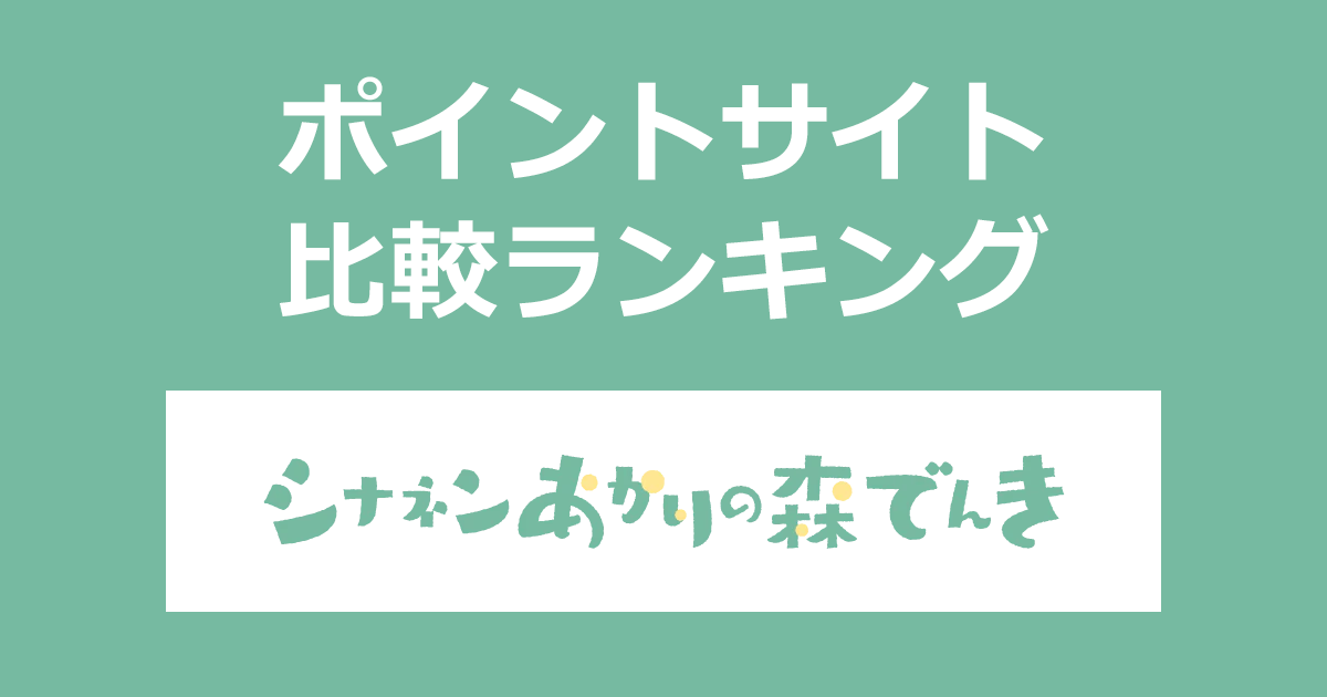 ポイントサイトの比較ランキング。ポイントサイトを経由して「シナネンあかりの森でんき」を開通完了したときにもらえるポイント数で、ポイントサイトをランキング。