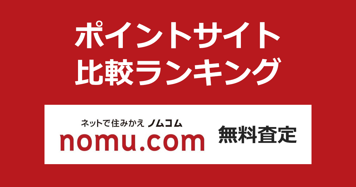 ポイントサイトの比較ランキング。不動産の売買「nomu.com（ノムコム）無料査定」をポイントサイト経由で利用したときにもらえるポイント数で、ポイントサイトをランキング。