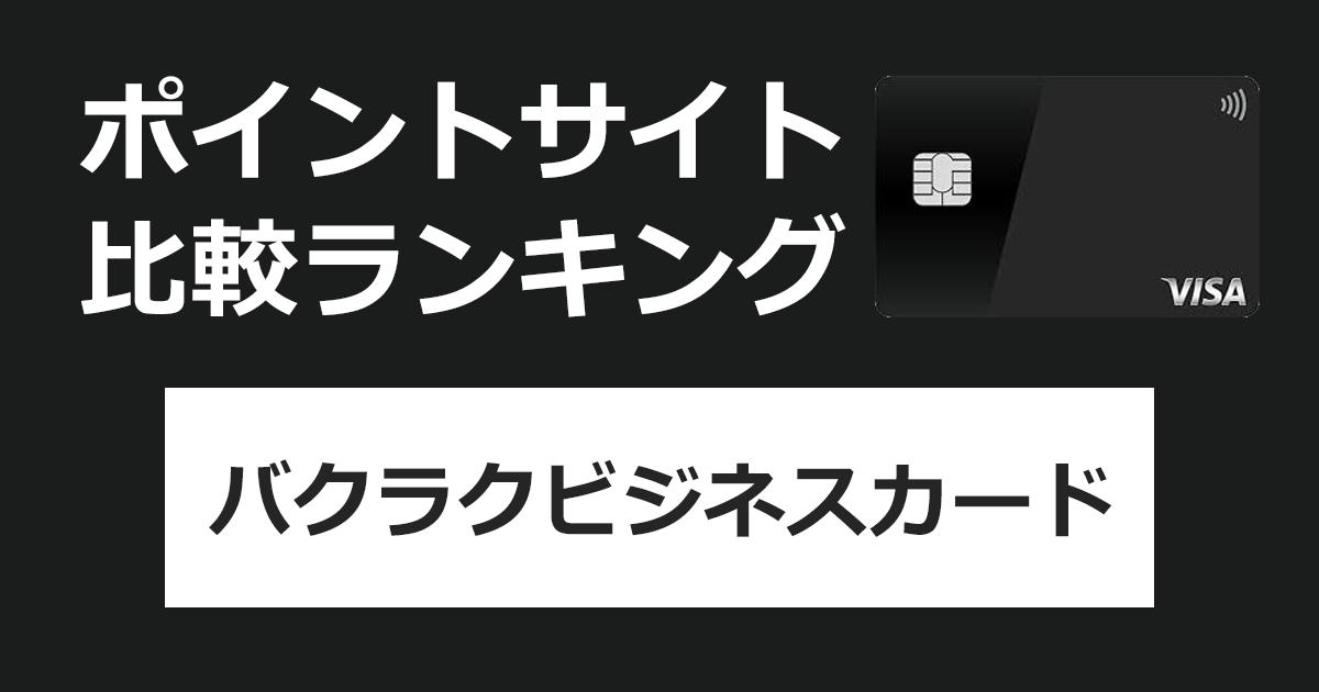 ポイントサイトの比較ランキング。年会費無料の法人クレジットカード「バクラクビジネスカード」をポイントサイト経由で発行したときにもらえるポイント数で、ポイントサイトをランキング。