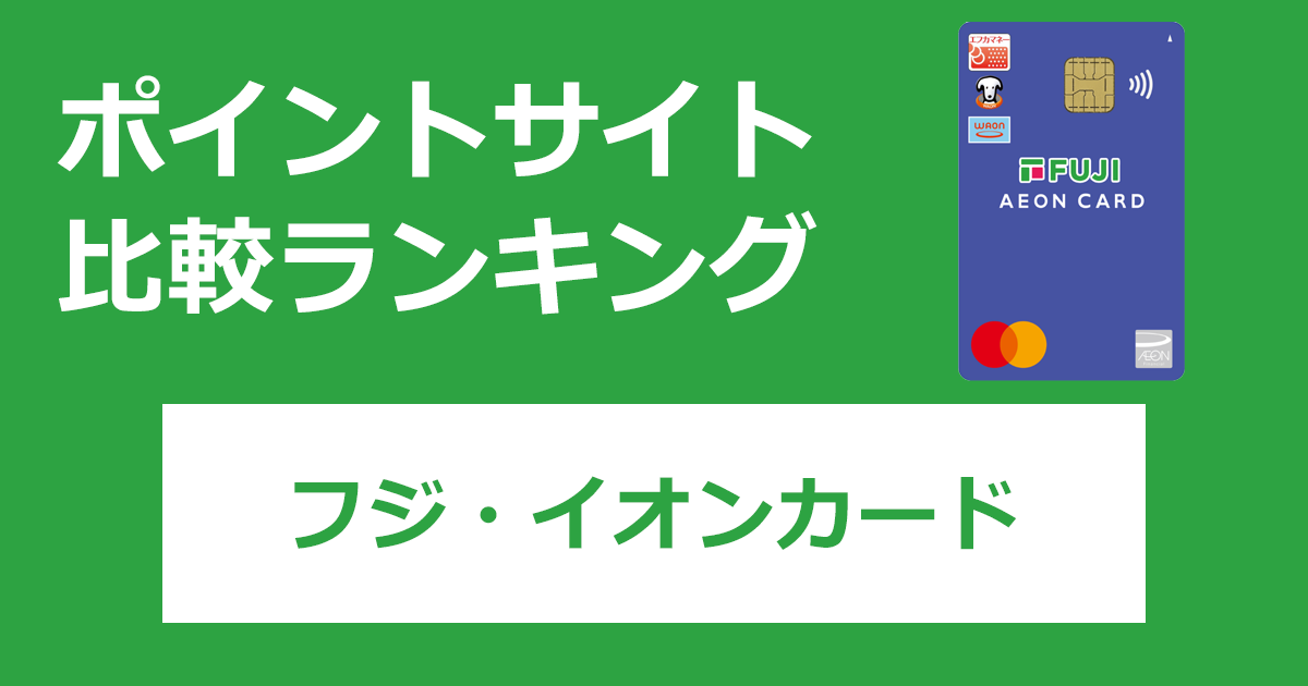 ポイントサイトの比較ランキング。「フジ・イオンカード」をポイントサイト経由で発行したときにもらえるポイント数で、ポイントサイトをランキング。