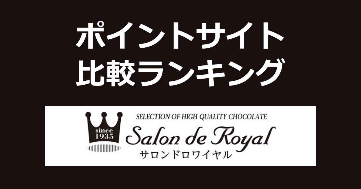 ポイントサイトの比較ランキング。ポイントサイトを経由してチョコレートの通販「サロンドロワイヤル（Salon de Royal）」でショッピングをしたときにもらえるポイント数で、ポイントサイトをランキング。