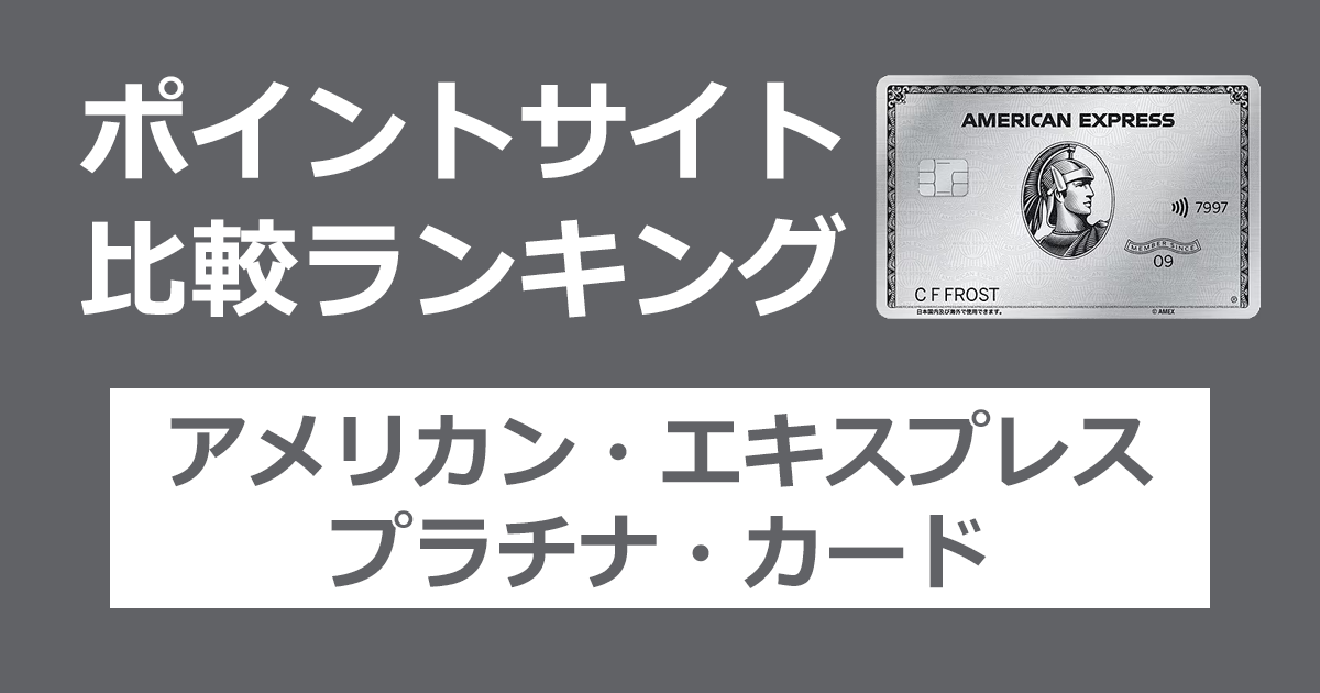 ポイントサイトの比較ランキング。「アメリカン・エキスプレス・プラチナ・カード」をポイントサイト経由で発行したときにもらえるポイント数で、ポイントサイトをランキング。