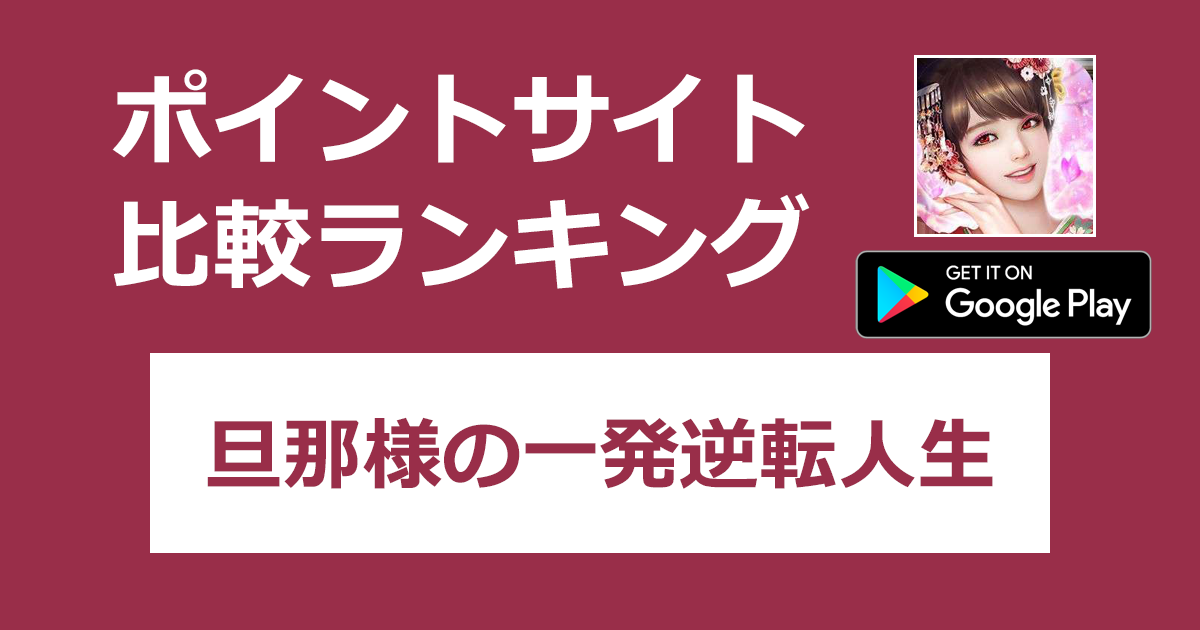ポイントサイトの比較ランキング。恋愛ロールプレイングゲーム「旦那様の一発逆転人生【Android】」をポイントサイト経由でダウンロードしたときにもらえるポイント数で、ポイントサイトをランキング。