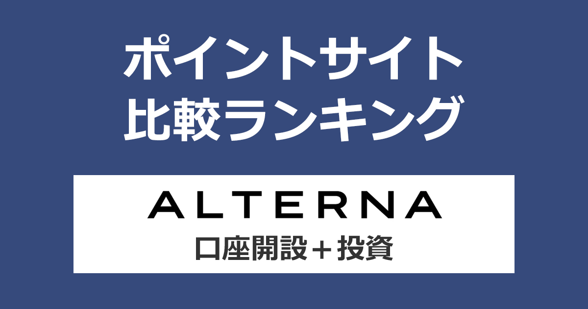 ポイントサイトの比較ランキング。三井物産グループの資産運用サービス「ALTERNA（オルタナ）」の口座をポイントサイト経由で開設・投資したときにもらえるポイント数で、ポイントサイトをランキング。
