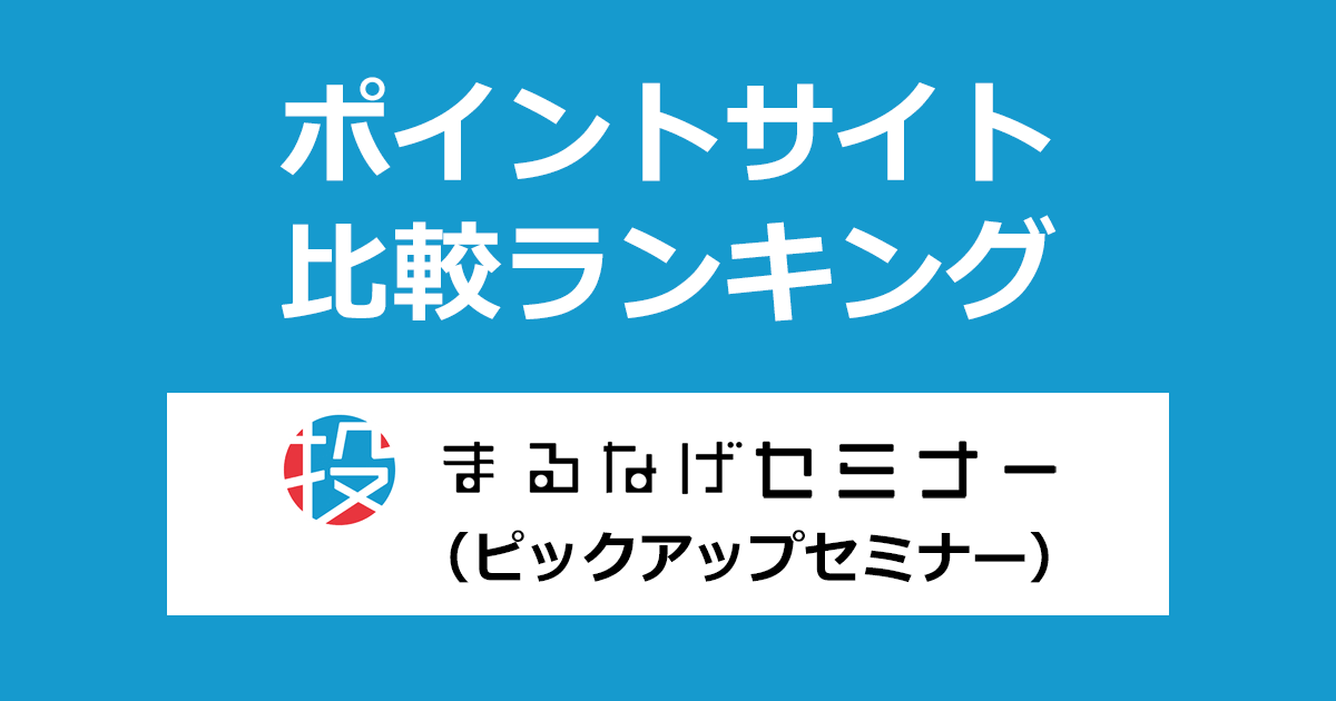 ポイントサイトの比較ランキング。ビジネスを加速させる無料セミナー「まるなげセミナー(ピックアップセミナー)」にポイントサイト経由で参加したときにもらえるポイント数で、ポイントサイトをランキング。