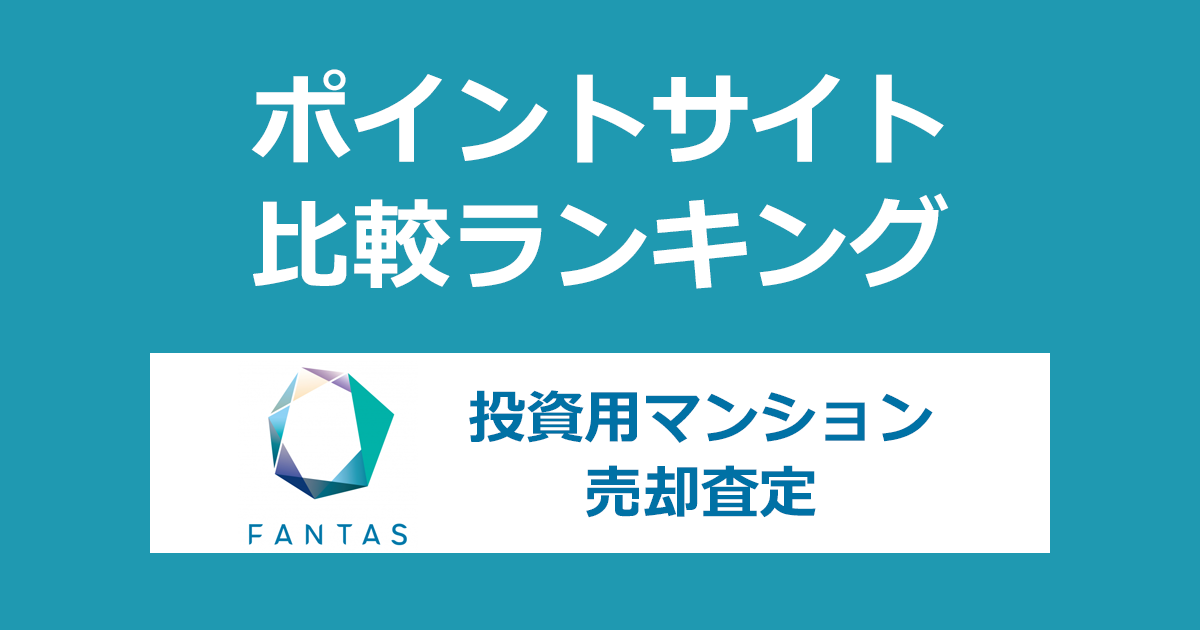 ポイントサイトの比較ランキング。「FANTAS Study 投資用マンション売却査定」をポイントサイト経由で利用したときにもらえるポイント数で、ポイントサイトをランキング。