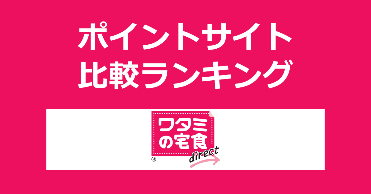 ポイントサイトの比較ランキング。ポイントサイトを経由して「ワタミの宅食ダイレクト」を定期商品購入したときにもらえるポイント数で、ポイントサイトをランキング。