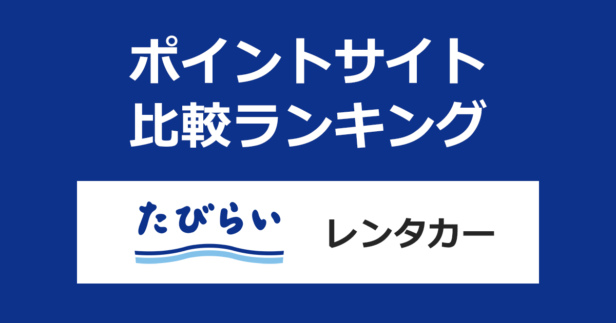 ポイントサイトの比較ランキング。「たびらいレンタカー予約」をポイントサイト経由で利用したときにもらえるポイント数で、ポイントサイトをランキング。