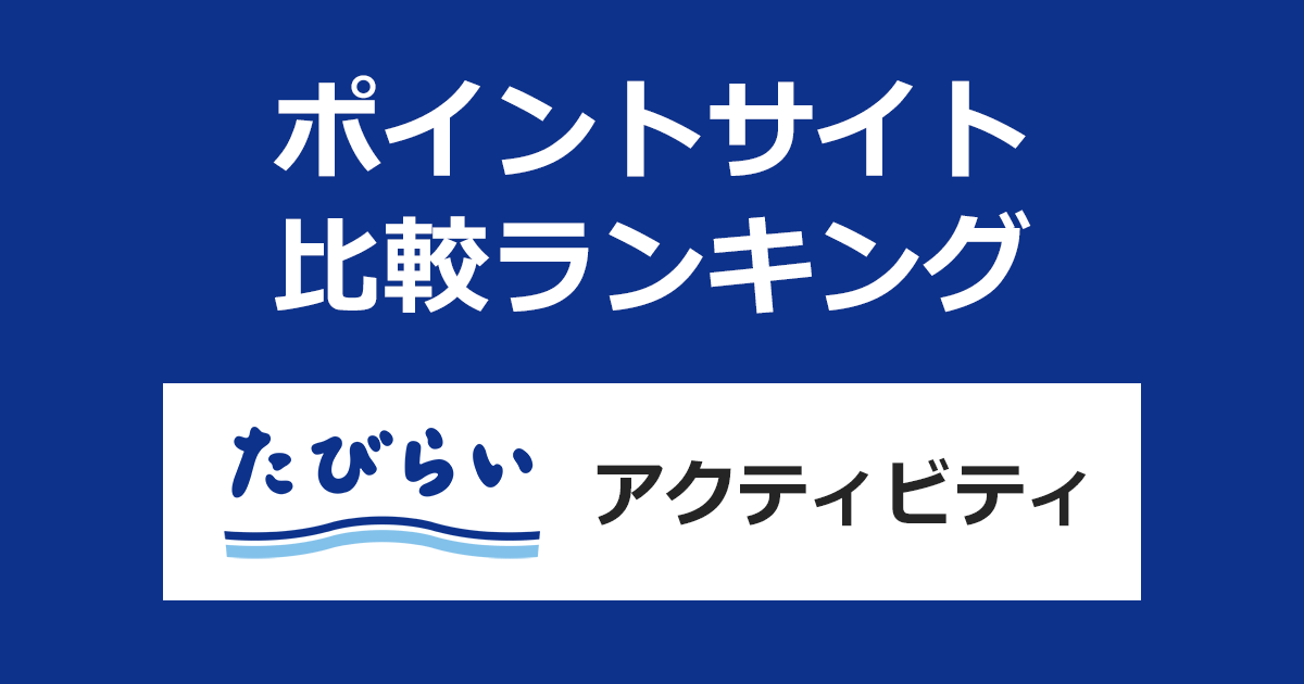 ポイントサイトの比較ランキング。「たびらいアクティビティ」をポイントサイト経由で利用したときにもらえるポイント数で、ポイントサイトをランキング。