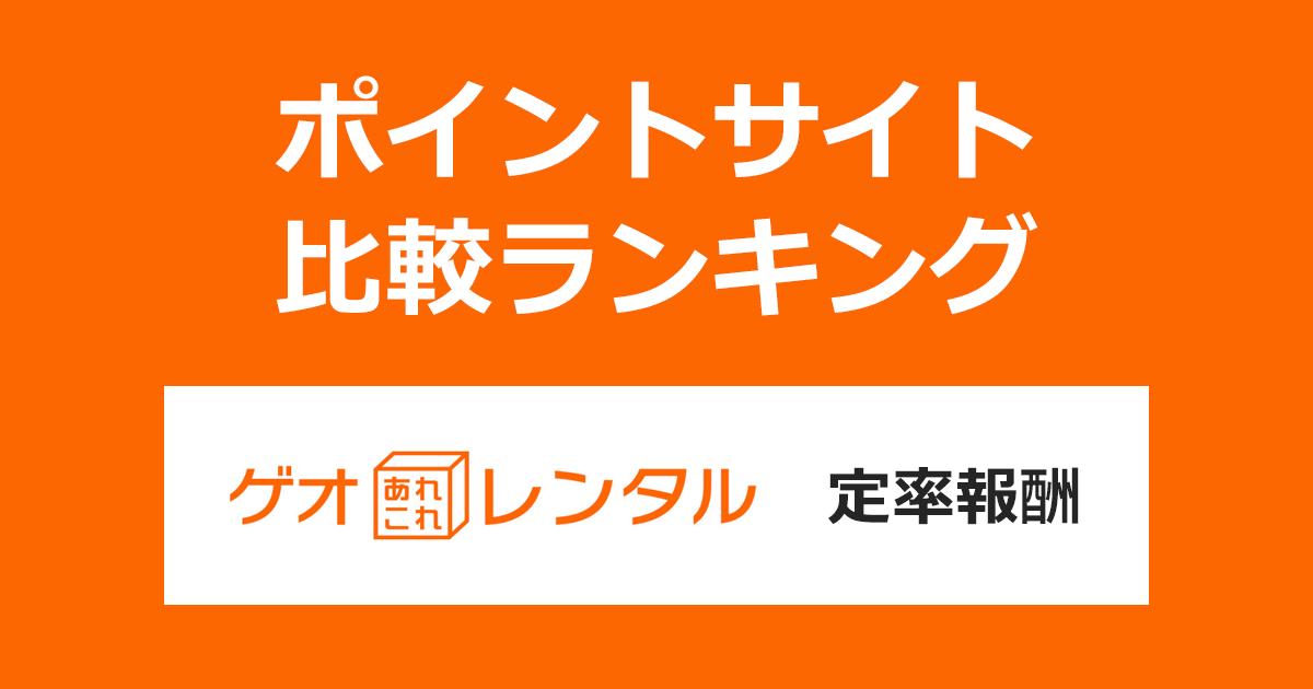 ポイントサイトの比較ランキング。ポイントサイトを経由してカメラや家電製品、スマホなどのレンタル「ゲオあれこれレンタル（定率報酬）」を利用したときにもらえるポイント数で、ポイントサイトをランキング。