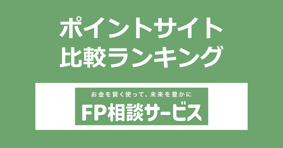ポイントサイトの比較ランキング。「FP相談サービス」の無料面談にポイントサイト経由で参加したときにもらえるポイント数で、ポイントサイトをランキング。