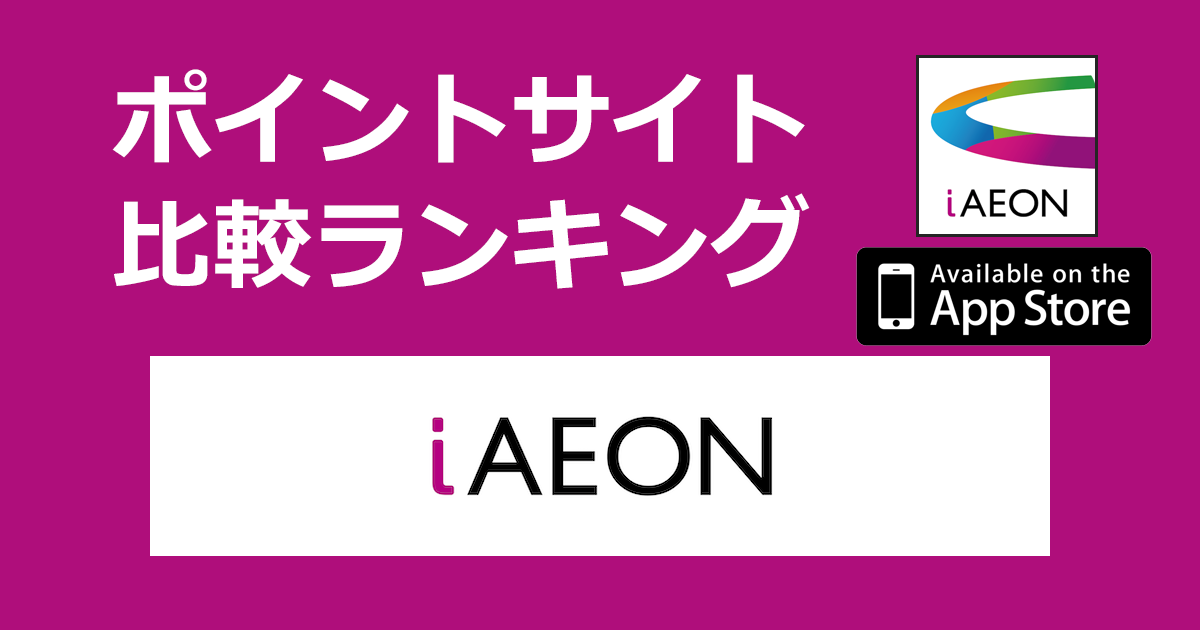 ポイントサイトの比較ランキング。イオングループの公式アプリ「iAEON（アイイオン）【iOS】」をポイントサイト経由でダウンロードしたときにもらえるポイント数で、ポイントサイトをランキング。
