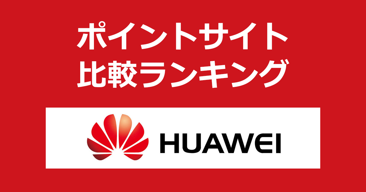 ポイントサイトの比較ランキング。ポイントサイトを経由して「HUAWEI（ファーウェイ）」でショッピングをしたときにもらえるポイント数で、ポイントサイトをランキング。