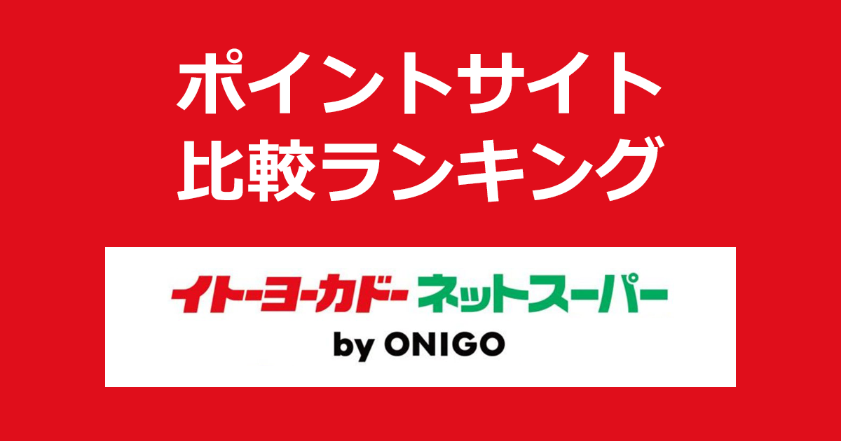 ポイントサイトの比較ランキング。ポイントサイトを経由して「イトーヨーカドーネットスーパー by ONIGO」でショッピングをしたときにもらえるポイント数で、ポイントサイトをランキング。