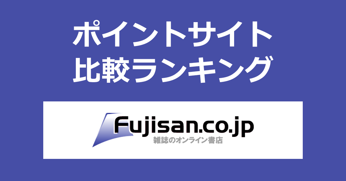 ポイントサイトの比較ランキング。ポイントサイトを経由して日本最大級の雑誌サイト「雑誌のFujisan.co.jp」でショッピングをしたときにもらえるポイント数で、ポイントサイトをランキング。