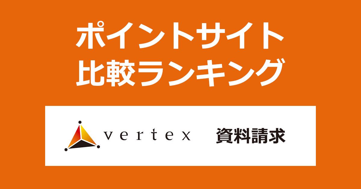 ポイントサイトの比較ランキング。不動産投資「VERTEX（ベルテックス）」にポイントサイト経由で資料請求をしたときにもらえるポイント数で、ポイントサイトをランキング。