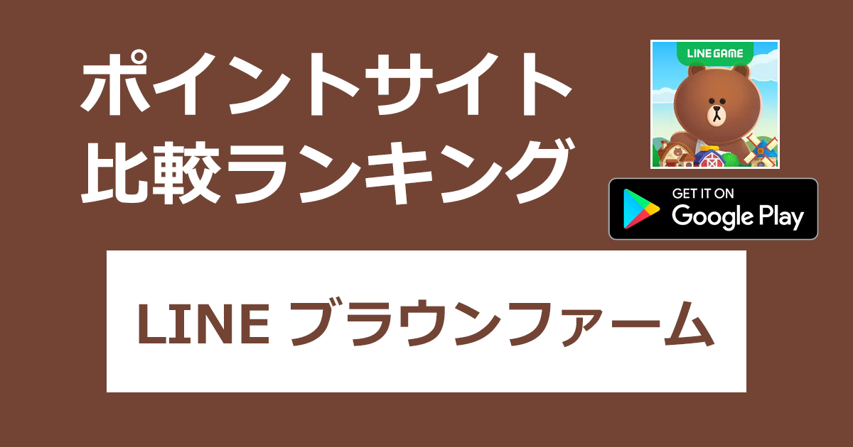 ポイントサイトの比較ランキング。シミュレーション農園ゲーム「LINE ブラウンファーム【Android】」をポイントサイト経由でダウンロードしたときにもらえるポイント数で、ポイントサイトをランキング。