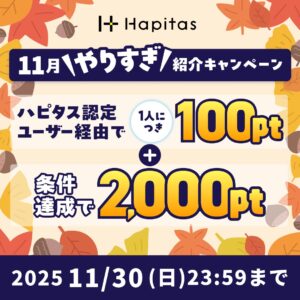 ハピタスの期間限定キャンペーン：11月30日までの新規登録者限定！ハピタス認定ユーザー経由で100ポイント＋条件達成で2,000ポイントの合計2,100ポイント（2,100円相当）をプレゼント
