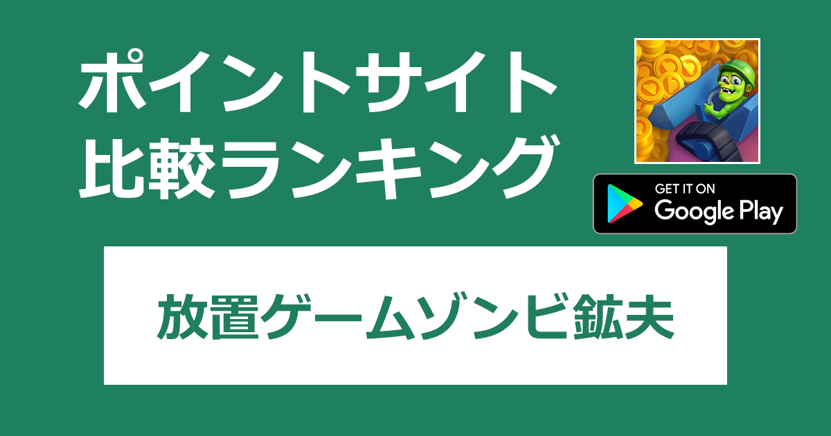 ポイントサイトの比較ランキング。「放置ゲームゾンビ鉱夫【Android】」をポイントサイト経由でダウンロードしたときにもらえるポイント数で、ポイントサイトをランキング。