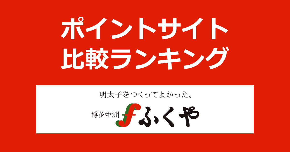 ポイントサイトの比較ランキング。ポイントサイトを経由して本場博多の明太子「ふくや」でショッピングをしたときにもらえるポイント数で、ポイントサイトをランキング。