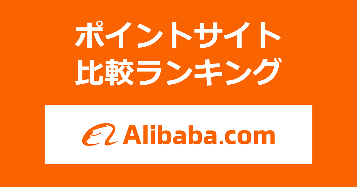 ポイントサイトの比較ランキング。ポイントサイトを経由してB2Bトレーディングプラットホーム「Alibaba.com（アリババ）」でショッピングをしたときにもらえるポイント数で、ポイントサイトをランキング。