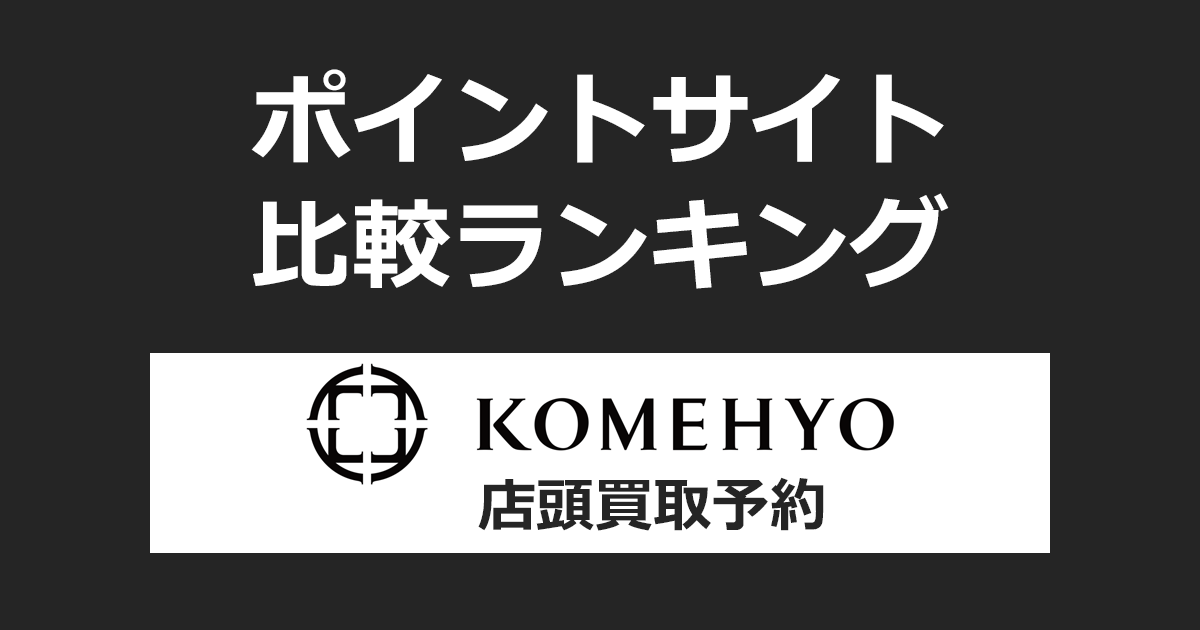 ポイントサイトの比較ランキング。「KOMEHYO（コメ兵）店頭買取予約」をポイントサイト経由で利用したときにもらえるポイント数で、ポイントサイトをランキング。
