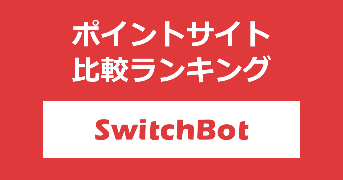 ポイントサイトの比較ランキング。ポイントサイトを経由して手軽なIoTスマートホーム製品「SwitchBot公式サイト(スイッチボット)」でショッピングをしたときにもらえるポイント数で、ポイントサイトをランキング。