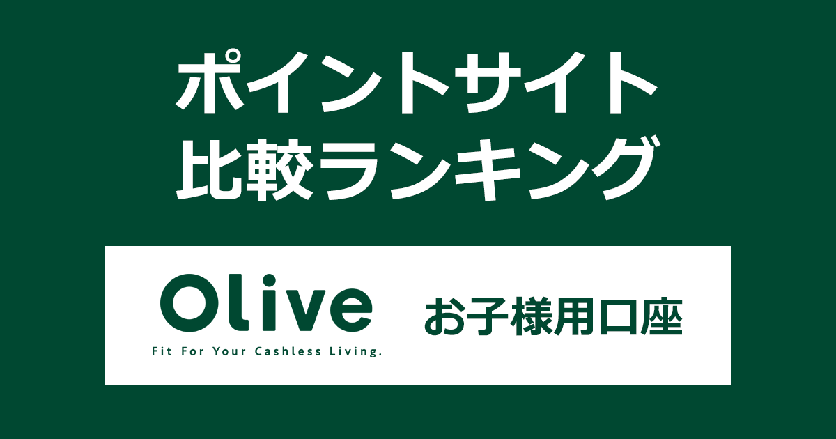 ポイントサイトの比較ランキング。三井住友銀行の「Olive（オリーブ）お子様用口座」をポイントサイト経由で口座開設したときにもらえるポイント数で、ポイントサイトをランキング。