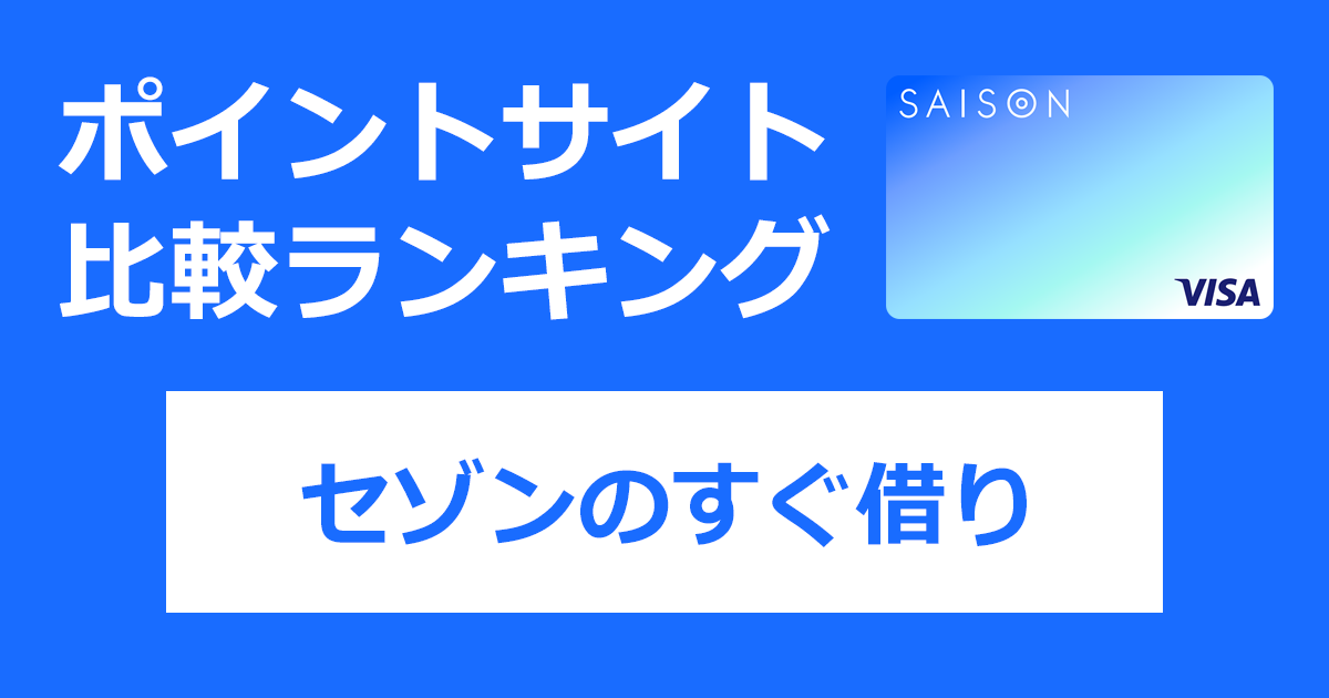 ポイントサイトの比較ランキング。キャッシング特化型クレジットカード「セゾンのすぐ借り」をポイントサイト経由で発行したときにもらえるポイント数で、ポイントサイトをランキング。