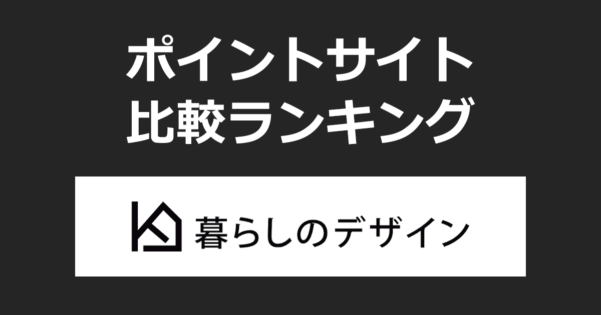 ポイントサイトの比較ランキング。ポイントサイトを経由しておしゃれな家具やインテリア雑貨「暮らしのデザイン」でショッピングをしたときにもらえるポイント数で、ポイントサイトをランキング。