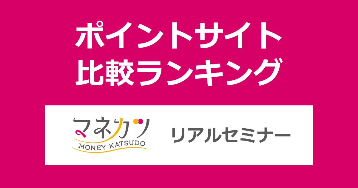 ポイントサイトの比較ランキング。「マネカツ リアルセミナー（恵比寿開催）」にポイントサイト経由で参加したときにもらえるポイント数で、ポイントサイトをランキング。
