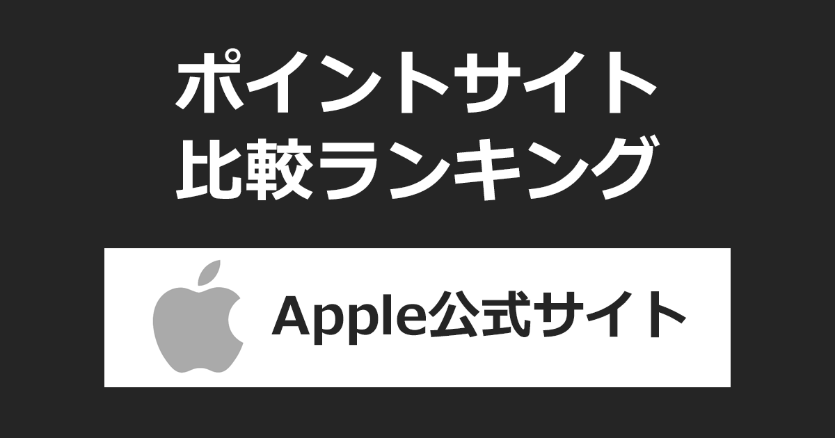 ポイントサイトの比較ランキング。ポイントサイトを経由して「Apple公式サイト（アップルストア）」でショッピングをしたときにもらえるポイント数で、ポイントサイトをランキング。