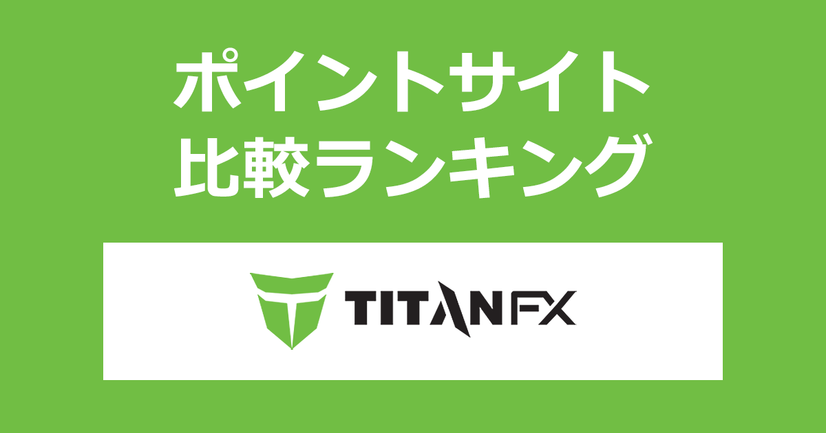 ポイントサイトの比較ランキング。「Titan FX(タイタンFX)」の口座をポイントサイト経由で開設したときにもらえるポイント数で、ポイントサイトをランキング。