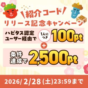 ハピタスの期間限定キャンペーン：2月28日までの新規登録者限定！ハピタス認定ユーザー経由で100ポイント＋条件達成で2,500ポイントの合計2,600ポイント（2,600円相当）をプレゼント