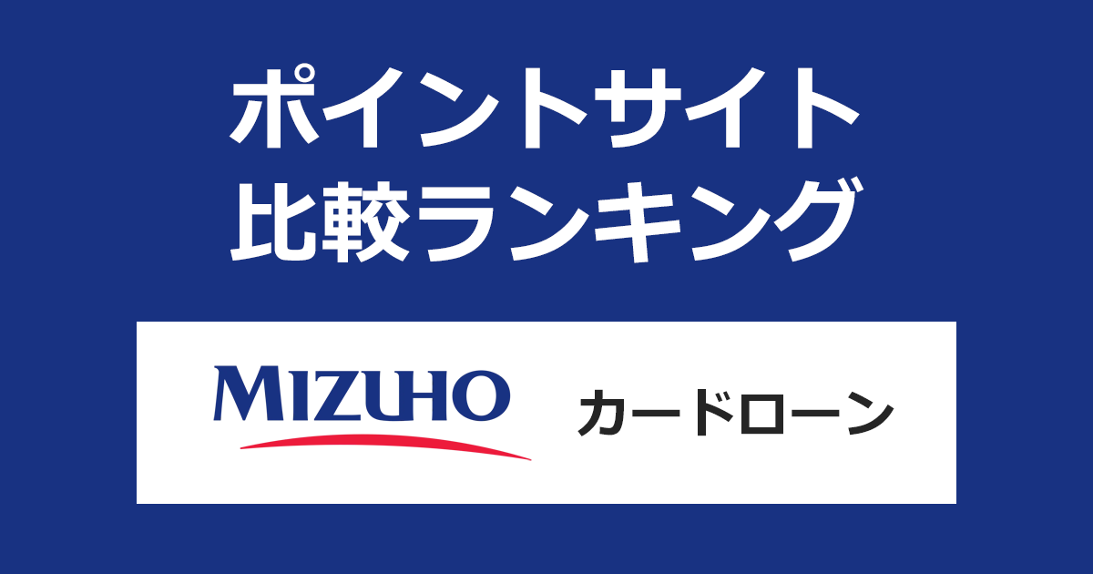 ポイントサイトの比較ランキング。「みずほ銀行カードローン」をポイントサイト経由で契約したときにもらえるポイント数で、ポイントサイトをランキング。