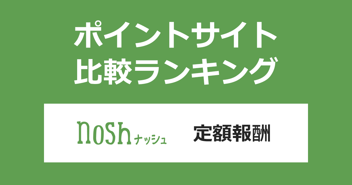 ポイントサイトの比較ランキング。「nosh（ナッシュ）定額報酬」をポイントサイト経由で利用したときにもらえるポイント数で、ポイントサイトをランキング。