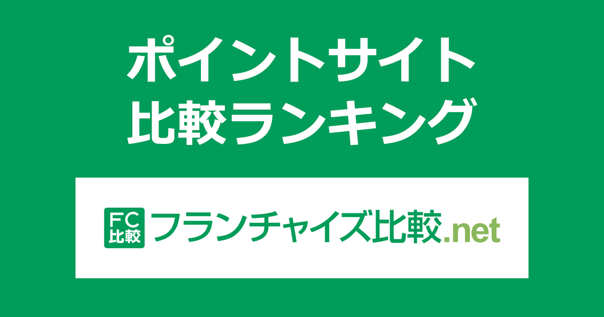 ポイントサイトの比較ランキング。「フランチャイズ比較.net」にポイントサイト経由で資料請求をしたときにもらえるポイント数で、ポイントサイトをランキング。