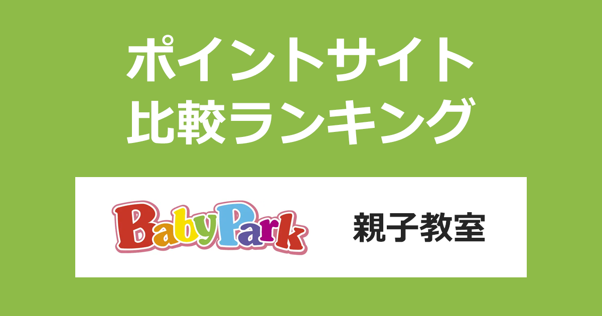 ポイントサイトの比較ランキング。ポイントサイト経由で「親子教室ベビーパーク(BabyPark)」を契約したときにもらえるポイント数で、ポイントサイトをランキング。