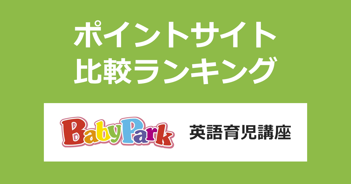 ポイントサイトの比較ランキング。ポイントサイト経由で「ベビーパークの英語育児講座（通信）」に申し込みしたときにもらえるポイント数で、ポイントサイトをランキング。