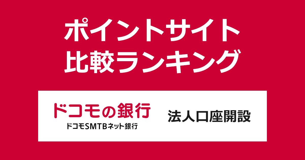 ポイントサイトの比較ランキング。「ドコモSMTBネット銀行」の法人口座をポイントサイト経由で開設したときにもらえるポイント数で、ポイントサイトをランキング。