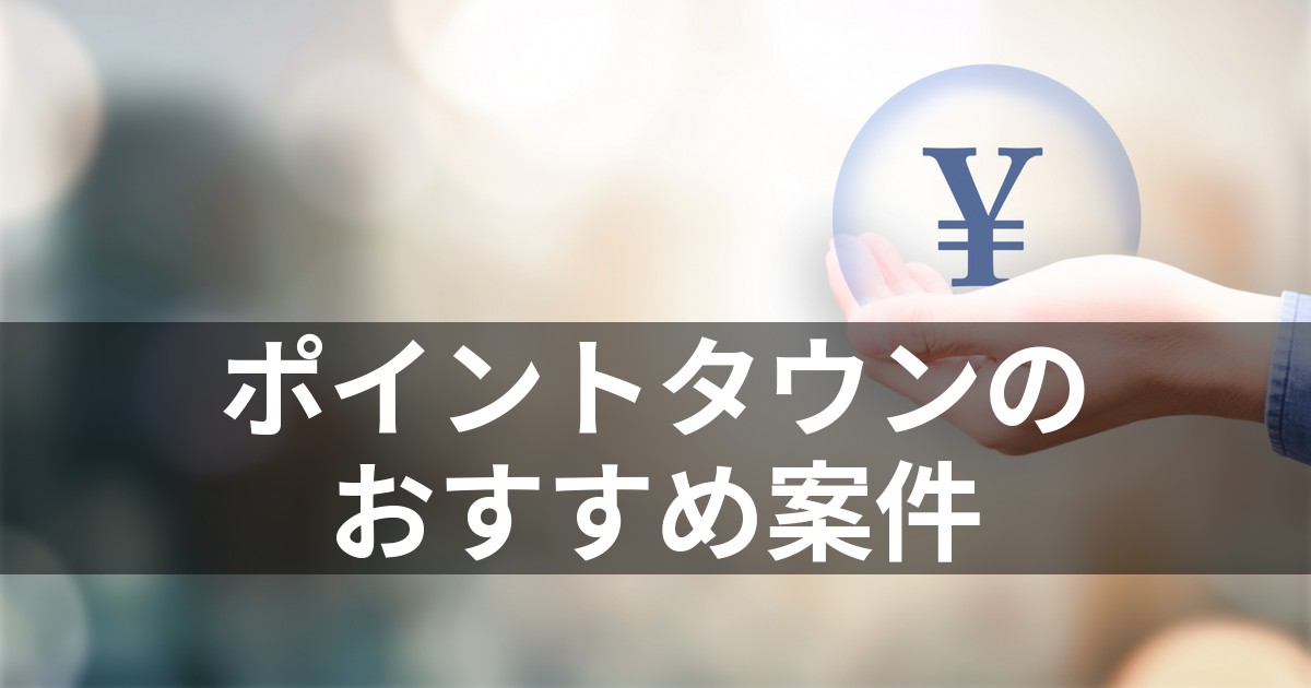 ポイントタウンのおすすめ案件