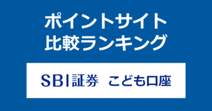 ポイントサイトの比較ランキング。「SBI証券 こども口座」をポイントサイト経由で開設したときにもらえるポイント数で、ポイントサイトをランキング。