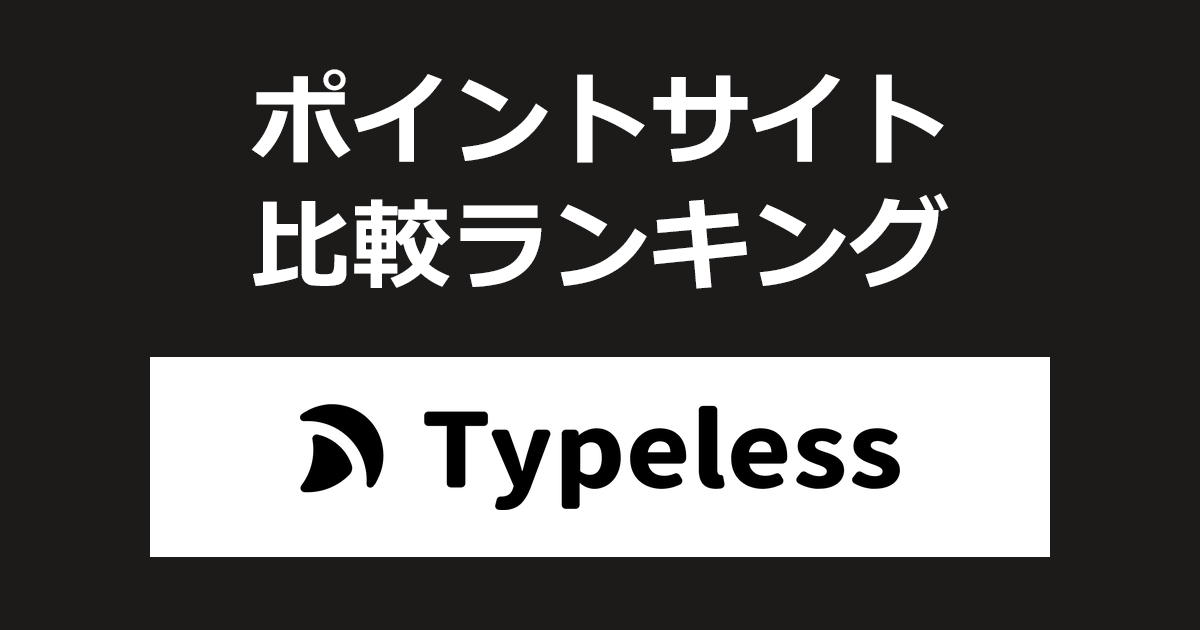 ポイントサイトの比較ランキング。AI音声入力「Typeless」をポイントサイト経由で利用したときにもらえるポイント数で、ポイントサイトをランキング。