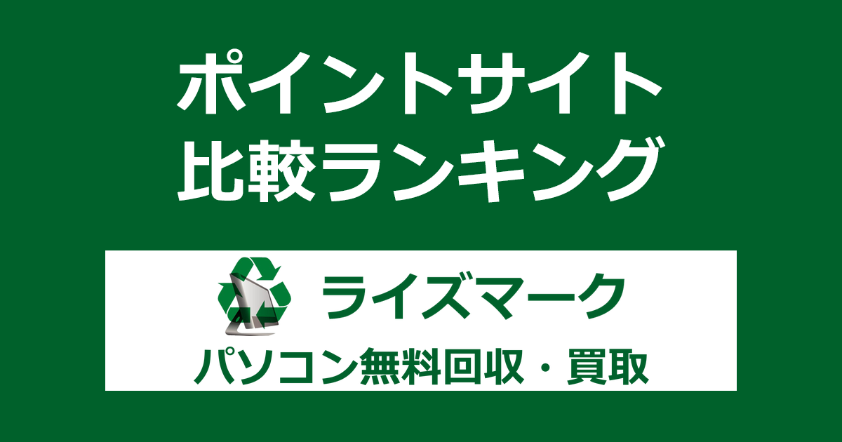 ポイントサイトの比較ランキング。ポイントサイト経由で「ライズマーク パソコン無料回収・買取」を利用したときにもらえるポイント数で、ポイントサイトをランキング。