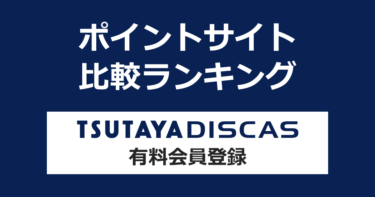 ポイントサイトの比較ランキング。DVD・CDレンタルと動画配信サービス「TSUTAYA DISCAS（ツタヤディスカス）」にポイントサイト経由で有料会員登録したときにもらえるポイント数で、ポイントサイトをランキング。